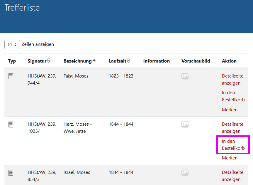 Arcinsys: Trefferliste mit Link 'In den Bestellkorb' in der Spalte 'Aktion' Screenshot der Trefferliste in Arcinsys.
Die Trefferliste ist im Kopfbereich mit der h1-Überschrift 'Einfache Suche: Trefferliste' bezeichnet. Im Kopfbereich befindet sich der Link 'Suche speichern'.
Die Trefferliste (Listenansicht) ist eine Tabelle mit folgenden Spalten: Typ, Signatur, Bezeichnung, Laufzeit, Information, Vorschaubild und Aktion.
In der Spalte 'Aktion' befindet sich immer der Link 'Detailseite'. Bei Bestand-Serien, Beständen und Stück-Serien wird dort auch der Link 'Inhalt anzeigen' angezeigt.
Bei Verzeichnungen wird angemeldeten Nutzern auch der Link 'Merken' bzw. der Hinweis 'Ist auf der Merkliste' eingeblendet.
Wenn sich die Verzeichnung bestellen lässt, wird angemeldeten Nutzern zusätzlich auch der Link 'In den Bestellkorb' angezeigt.
Beim Klick darauf wird die Bestellung in den Bestellkorb gelegt.